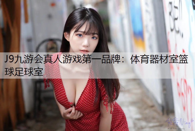 J9九游会真人游戏第一品牌：体育器材室篮球足球室